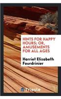Hints for Happy Hours; Or, Amusements for All Ages