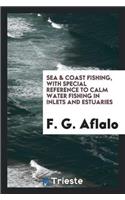 Sea & Coast Fishing, with Special Reference to Calm Water Fishing in Inlets and Estuaries