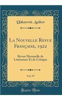 La Nouvelle Revue Française, 1922, Vol. 19: Revue Mensuelle de Littérature Et de Critique (Classic Reprint)