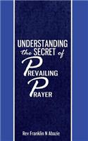 Understanding the secret of Prevailing Prayers