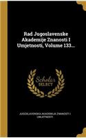 Rad Jugoslavenske Akademije Znanosti I Umjetnosti, Volume 133...