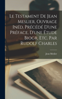 Testament De Jean Meslier, Ouvrage Inéd. Précédé D'une Préface, D'une Étude Biogr. Etc. Par Rudolf Charles