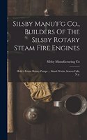 Silsby Manu'f'g Co., Builders Of The Silsby Rotary Steam Fire Engines