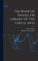Book Of Trades, Or Library Of The Useful Arts