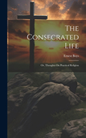 Consecrated Life; Or, Thoughts On Practical Religion