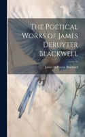 Poetical Works of James Deruyter Blackwell