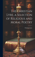 Christian Lyre, a Selection of Religious and Moral Poetry