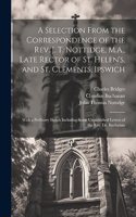 Selection From the Correspondence of the Rev. J. T. Nottidge, M.A., Late Rector of St. Helen's, and St. Clements, Ipswich