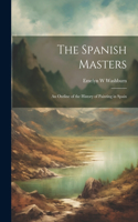 Spanish Masters; an Outline of the History of Painting in Spain