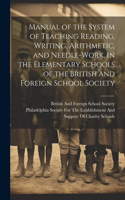 Manual of the System of Teaching Reading, Writing, Arithmetic, and Needle-Work, in the Elementary Schools of the British and Foreign School Society