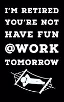 I'm Retired You're Not: Funny Retirement 6x9 Notebook