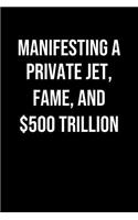 Manifesting A Private Jet Fame And 500 Trillion: A soft cover blank lined journal to jot down ideas, memories, goals, and anything else that comes to mind.