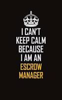 I Can't Keep Calm Because I Am An Escrow Manager