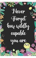 Never Forget How Wildly Capable you are