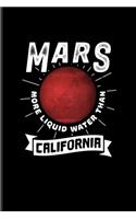 Mars More Liquid Water Than California: Funny Red Planet Journal - Notebook - Workbook For Cosmology, Science Nerd, Physics, Moon Landing, Rocket & Space Exploration Fans - 6x9 - 100 Blank