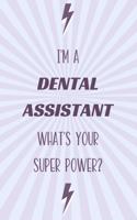I'm a Dental Assistant What's Your Super Power?: Dental Assistant Notebook and Journal for Writing, Deep Thoughts, Creative Thinking, Work Planning, Business Notes and for Daily Note Taking