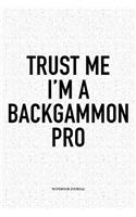 Trust Me I'm a Backgammon Pro: A 6x9 Inch Matte Softcover Notebook Diary with 120 Blank Lined Pages and a Funny Gaming Cover Slogan
