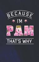 Because I'm Pam That's Why: First Name Funny Sayings Personalized Customized Names Women Girl Mother's day Gift Notebook Journal