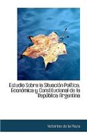 Estudio Sobre La Situaci N Pol Tica, Econ Mica y Constitucional de La Rep Blica Argentina
