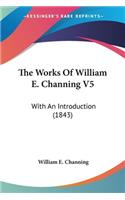 Works Of William E. Channing V5: With An Introduction (1843)