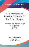 A Theoretical And Practical Grammar Of The French Tongue