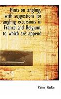Hints on Angling, with Suggestions for Angling Excursions in France and Belgium, to Which Are Append