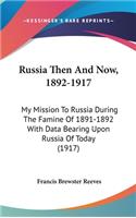 Russia Then And Now, 1892-1917: My Mission To Russia During The Famine Of 1891-1892 With Data Bearing Upon Russia Of Today (1917)