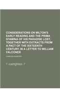 Considerations on Milton's Early Reading and the Prima Stamina of His Paradise Lost, Together with Extracts from a Pact of the Sixteenth Century, in a Letter to William Falconer: (English)