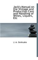 Jack's Manual on the Vintage and Production Care and Handling of Wines, Liquors, Etc