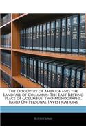 The Discovery of America and the Landfall of Columbus: The Last Resting Place of Columbus. Two Monographs, Based on Personal Investigations