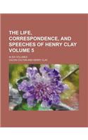 The Life, Correspondence, and Speeches of Henry Clay Volume 5; In Six Volumes