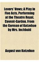 Lovers' Vows; A Play in Five Acts, Performing at the Theatre Royal, Covent-Garden. from the German of Kotzebue by Mrs. Inchbald