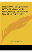 Memoir of the Operations of the British Army in India, During the Mahratta War of 1817-1819 (1821)