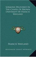Sermons Delivered in the Chapel of Brown University by Francis Wayland
