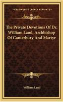 The Private Devotions of Dr. William Laud, Archbishop of Canterbury and Martyr