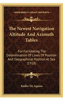 The Newest Navigation Altitude And Azimuth Tables: For Facilitating The Determination Of Lines Of Position And Geographical Position At Sea (1918)