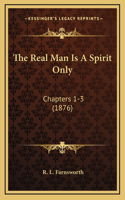 The Real Man Is A Spirit Only