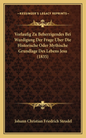 Vorlaufig Zu Beherzigendes Bei Wurdigung Der Frage Uber Die Historische Oder Mythische Grundlage Des Lebens Jesu (1835)