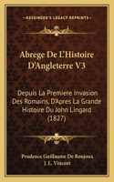 Abrege De L'Histoire D'Angleterre V3: Depuis La Premiere Invasion Des Romains, D'Apres La Grande Histoire Du John Lingard (1827)