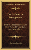 Der Irrthum Im Beweggrunde: Bei Der Erbeseinsetzung Und Dem Vermachtnisse Nach Romischem Recht (1899)