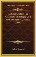 Berliner Studien Fur Classische Philologie Und Archaeologie V7, Book 3 (1888)