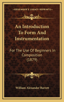 An Introduction To Form And Instrumentation: For The Use Of Beginners In Composition (1879)