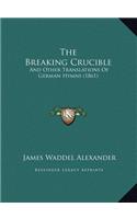 The Breaking Crucible: And Other Translations Of German Hymns (1861)