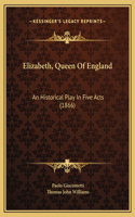 Elizabeth, Queen Of England: An Historical Play In Five Acts (1866)