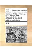 Electa Ex Ovidio, Et Tibullo, in Usum Regiae Scholae Etonensis. Editio Altera, Recensita, Et in Gratiam Rudiorum Notis Aucta.: (Latin)