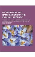 On the Origin and Ramifications of the English Language; Preceded by an Inquiry Into the Primitive Seats, Early Migrations, and Final Settlements of T