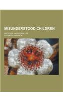 Misunderstood Children; Sketches Taken from Life