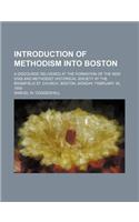 Introduction of Methodism Into Boston; A Discourse Delivered at the Formation of the New England Methodist Historical Society at the Bromfield St. Chu