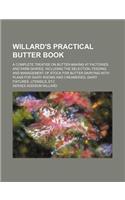 Willard's Practical Butter Book; A Complete Treatise on Butter-Making at Factories and Farm Dairies, Including the Selection, Feeding and Management of Stock for Butter Dairying-With Plans for Dairy Rooms and Creameries, Dairy Fixtures, Utensils, E