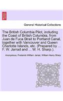 British Columbia Pilot, including the Coast of British Columbia, from Juan de Fuca Strait to Portland Canal, together with Vancouver and Queen Charlotte Islands, etc. (Prepared by ... F. W. Jarrad and ... W. H. Sharp.).